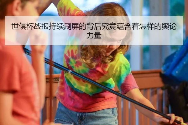 世俱杯战报持续刷屏的背后究竟蕴含着怎样的舆论力量